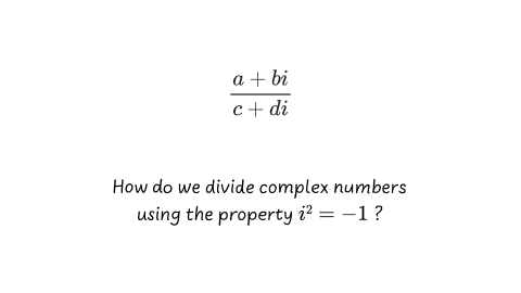How do we divide complex numbers?